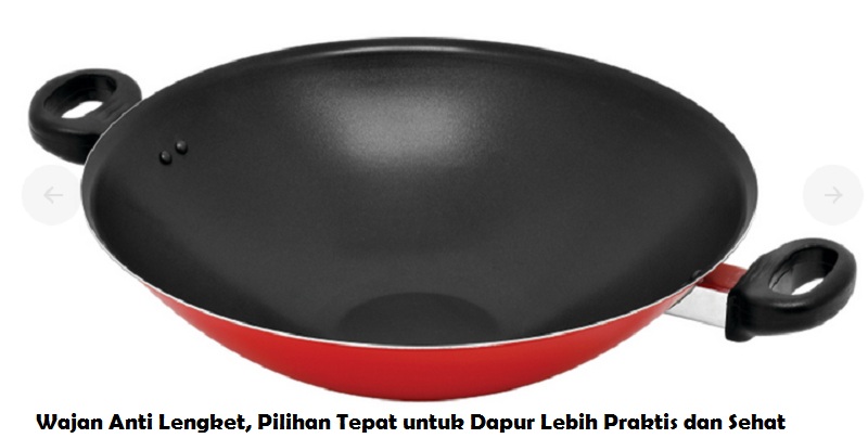 Wajan Anti Lengket, Pilihan Tepat untuk Dapur Lebih Praktis dan Sehat